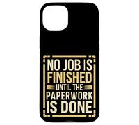 No Job Is Finished Until The Paperwork Is Done --- Coque pour iPhone 15 Plus