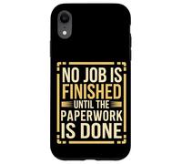 No Job Is Finished Until The Paperwork Is Done --- Coque pour iPhone XR