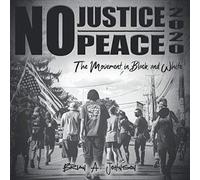 No Justice No Peace 2020: The Movement In Black And White