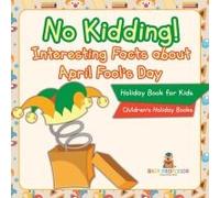No Kidding! Interesting Facts About April Fool's Day - Holiday Book For Kids Children's Holiday Books