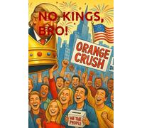 NO KINGS, BRO!: Chronicles of the Dope Resistance Against the Trumpato
