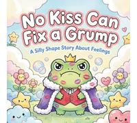 No Kiss Can Fiix a Grump: A Silly Shape Story About Feelings