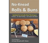 No-Knead Rolls & Buns: From The Kitchen Of Artisan Bread With Steve