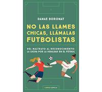 No las llames chicas, llámalas futbolistas: Del maltrato al reconocimiento: la lucha por la igualdad en el futbol
