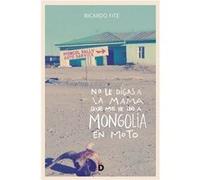 No Le Digas A La Mama Que Me He Ido A Mongolia En Moto Fité, Ricardo (Auteur)