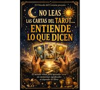 NO LEAS LAS CARTAS DEL TAROT...ENTIENDE LO QUE DICEN: El método visual para interpretar el tarot sin memorizar significados ni depender de libros