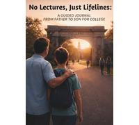 No Lectures, Just Lifelines:: A Guided journal from father to Son for college