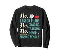 No Lesson Plans, Grading, Teacher Summer Break Graphic Fun Sweatshirt