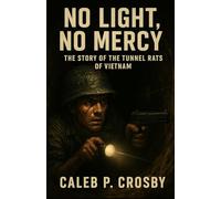 No Light, No Mercy: The Story of the Tunnel Rats of Vietnam