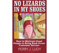 No Lizards In My Shoes: How to Motivate Good People to Bring Back Great Customer Service by Mr. Perry J. Ludy (2013-03-10)