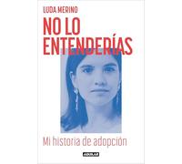 No lo entenderías. Mi historia de adopción