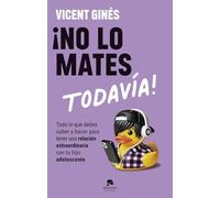 ¡No lo mates todavía!: Todo lo que debes saber y hacer para tener una relación extraordinaria con tu hijo adolescente