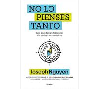 No lo pienses tanto: Guía para tomar decisiones sin darles tantas vueltas
