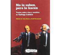 NO LO SABEN, PERO LO HACEN: Textos sobre cine y estética de György Lukács