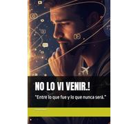 NO LO VI VENIR.!: “Entre lo que fue y lo que nunca será.”