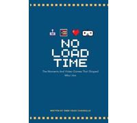 No Load Time: The Moments And Video Games That Shaped Who I Am: A Gamer's Journal - The Moments And Video Games That Shaped Who I Am