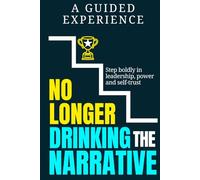 No Longer Drinking The Narrative: A Guided Experience to help you step boldly in leadership, power and self-trust