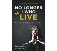 No Longer I Who Live: Reclaiming my identity - the inspirational true story of Selina Brown