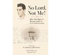 No Lord, Not Me!: How One Man's No Became God's Yes for an Enduring Legacy
