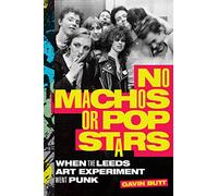 No Machos or Pop Stars: When the Leeds Art Experiment Went Punk