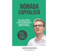 Nómada Capitalista: Cómo reclamar su libertad con empresas en el extranjero, una doble nacionalidad y bancos extranjeros e inversiones en otros países