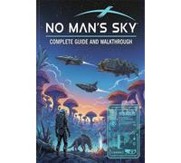 No Man's Sky Complete guide and walkthrough :Tips, Tricks, Strategies, Secrets and everything you need to know before playing