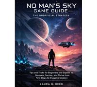 no man's sky game guide: the unofficial strategy: Tips and Tricks for Beginners and Experts to Navigate, Survive, and Thrive from First Steps to Endgame Mastery