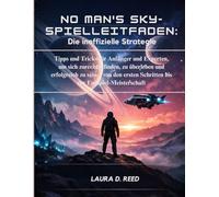 No Man's Sky-Spielleitfaden: Die inoffizielle Strategie: Tipps und Tricks für Anfänger und Experten, um sich zurechtzufinden, zu überleben und ... Schritten bis zur Endspiel-Meisterschaft