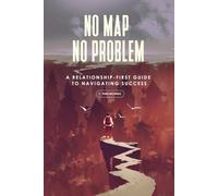 No Map, No Problem: A Relationship-First Guide to Navigating Success