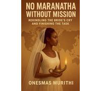 No Maranatha Without Mission: Rekindling the Bride's Cry and Finishing the Task