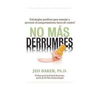 No Más Derrumbes: Estrategias Positivas Para Manejar Y Prevenir El Comportamiento Fuera De Control De Niños