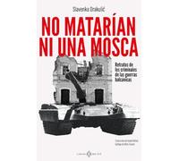 No matarían ni una mosca: Retratos de los criminales de las guerras balcánicas