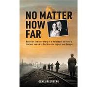 No Matter How Far Based on the true story of a Holocaust survivors tireless search to find his wife in postwar Europe - Gene Greenberg - Locust Street Fil Gene GreenbergGene Greenberg (Auteur)
