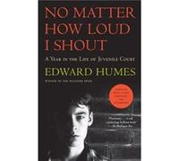 No Matter How Loud I Shout A Year in the Life of Juvenile Court by Edward Humes Edward Humes (Auteur)