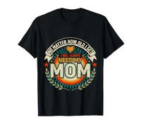 No Matter How Old I Get I Will Always Need My Mom - T-Shirt