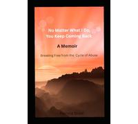 No Matter What I Do, You Keep Coming Back: Breaking Free from the Cycle of Abuse