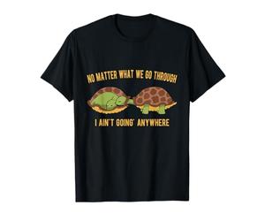 No Matter What We Go Through I Ain't Goin' Anywhere Couples T-Shirt