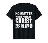 No Matter Who Is President Christ Is King Jesus Christ T-Shirt