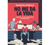 No me da la vida: Crónica de un arquitecto en prácticas