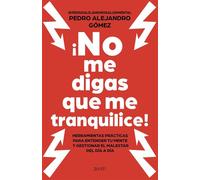 ¡No me digas que me tranquilice! Herramientas prácticas para entender tu mente y gestionar el malestar del día a día - Pedro Alejandro Gómez @pedroalejandrosal - Zenith - ebook (ePub) - Livre