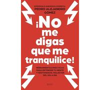 ¡No me digas que me tranquilice!: Herramientas prácticas para entender tu mente y gestionar el malestar del día a día