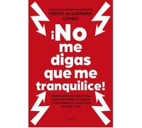 ¡No me digas que me tranquilice! Herramientas prácticas para entender tu mente y gestionar el malestar del día a día - Pedro Alejandro Gómez @pedroalejandrosal - Zenith - ebook (ePub) - Livre