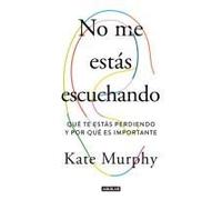 No Me Estás Escuchando / You're Not Listening: What You're Missing And Why It Matters