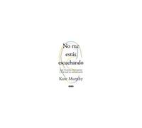 No Me Estás Escuchando / You're Not Listening: What You're Missing And Why It Matters