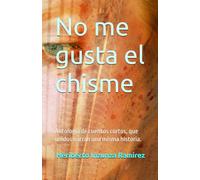 No me gusta el chisme: Antología de cuentos cortos, que unidos narran una misma historia.