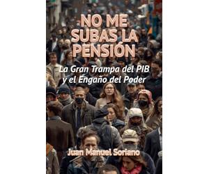 NO ME SUBAS LA PENSIÓN: La gran trampa de P.I.B. y el engaño del Poder