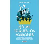 No me toques los Borbones: Locuras, escándalos, torpezas, batallitas, maldiciones y mamoneos de la dinastía más incombustible y longeva de nuestra historia