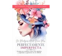 No Mendigues Afecto Nunca Mas. Perfectamente Imperfecta: Acepta tu sombra, vence tus miedos y aprende a quererte en 21 DIAS. Incluye audios y meditación guiada.