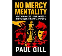 No Mercy Mentality: Why Kindness is Weakness in Business, Finance, and Life - Ruthless Strategies to Dominate Markets, Crush Competition & Secure Success