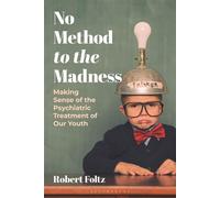 No Method to the Madness Making Sense of the Psychiatric Treatment of our Youth - Robert Foltz - Bloomsbury Academic - ebook (ePub) - Livre